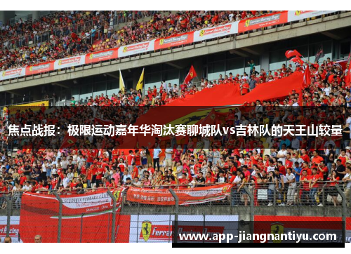 焦点战报：极限运动嘉年华淘汰赛聊城队vs吉林队的天王山较量
