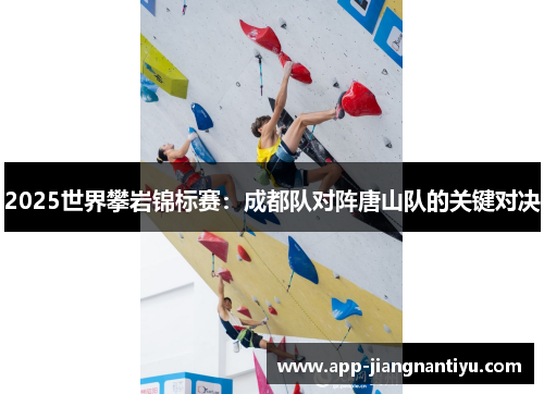 2025世界攀岩锦标赛：成都队对阵唐山队的关键对决